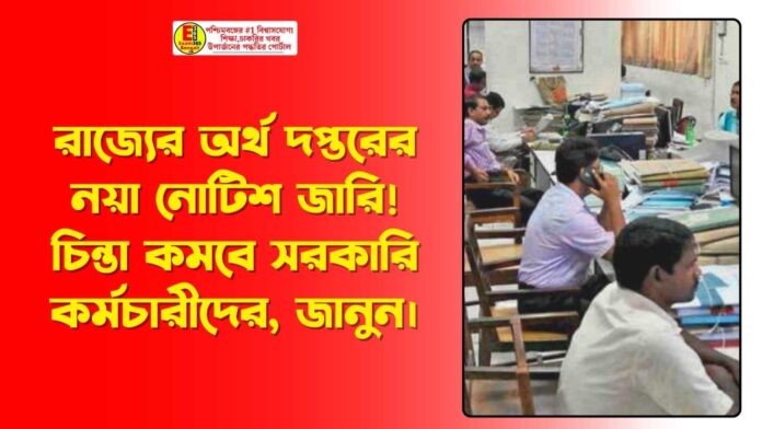 রাজ্যের অর্থ দপ্তরের নোটিশ জারি! চিন্তা কমবে সরকারি কর্মচারীদের